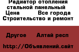 Радиатор отопления стальной панельный › Цена ­ 704 - Все города Строительство и ремонт » Другое   . Алтай респ.